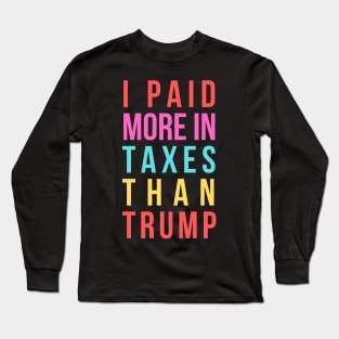 I Paid More In Taxes Than Trump Long Sleeve T-Shirt